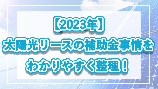 【2023年】太陽光リースの補助金事情をわかりやすく整理！