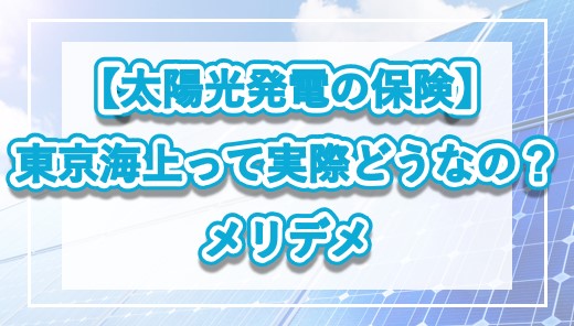 【太陽光発電の保険】東京海上って実際どうなの？メリデメ