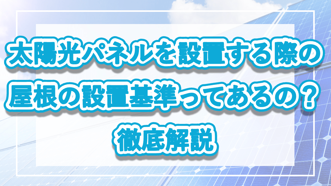 太陽光パネルを設置する際の屋根の設置基準ってあるの？徹底解説の記事のメイン画像