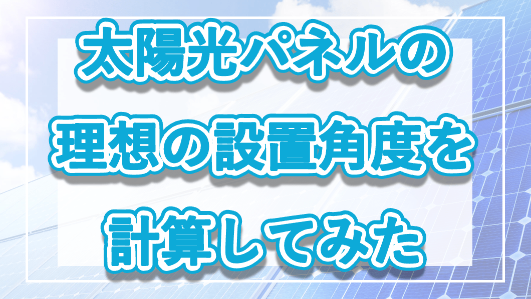 太陽光パネルの理想の設置角度を計算してみたの記事のメイン画像